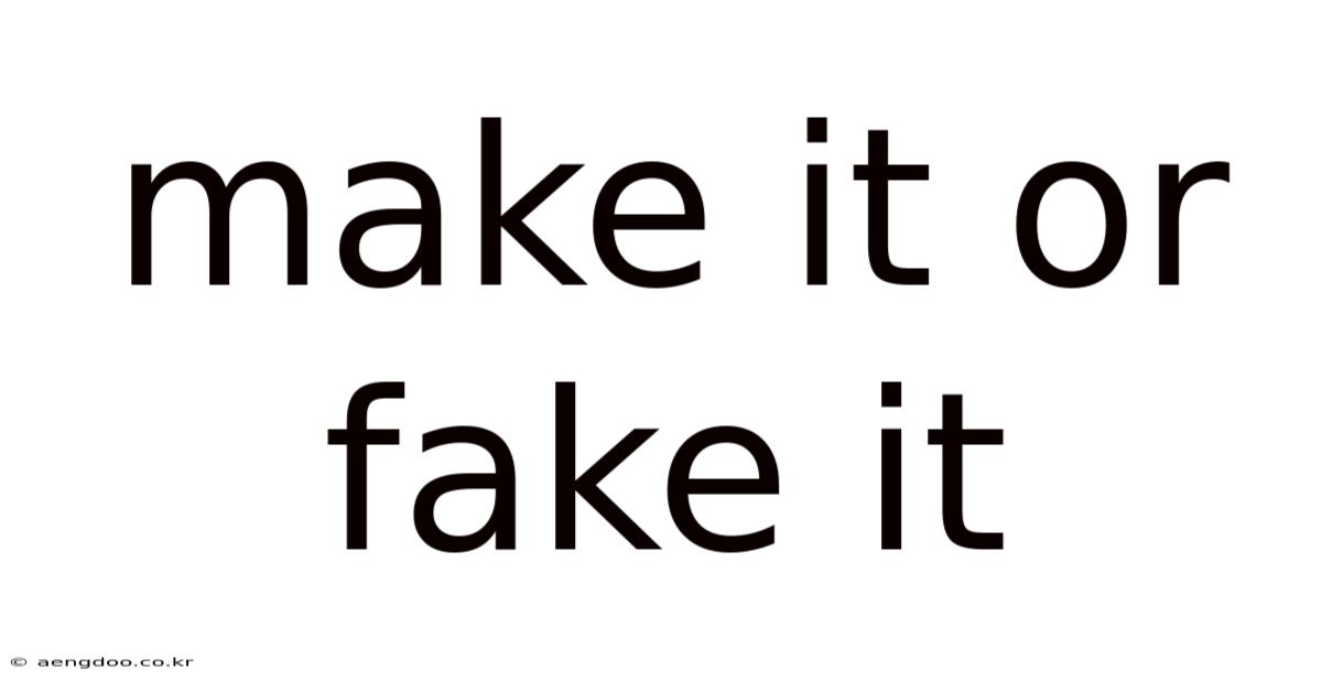 Make It Or Fake It
