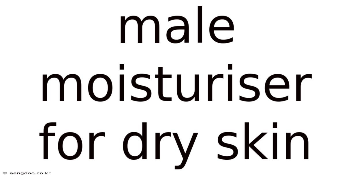 Male Moisturiser For Dry Skin