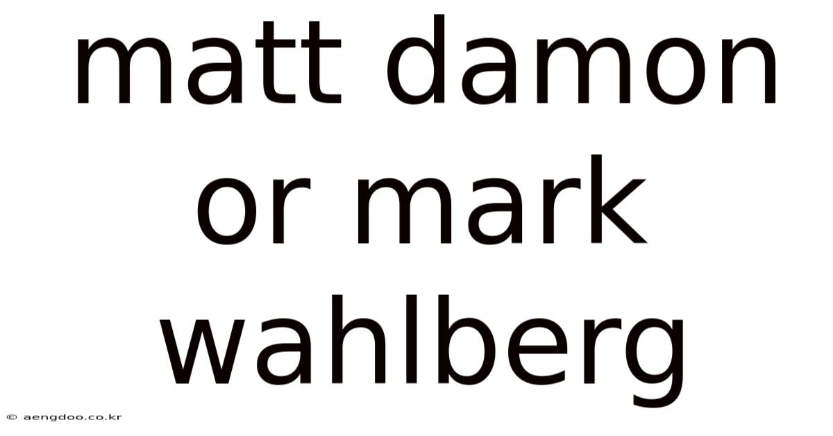 Matt Damon Or Mark Wahlberg
