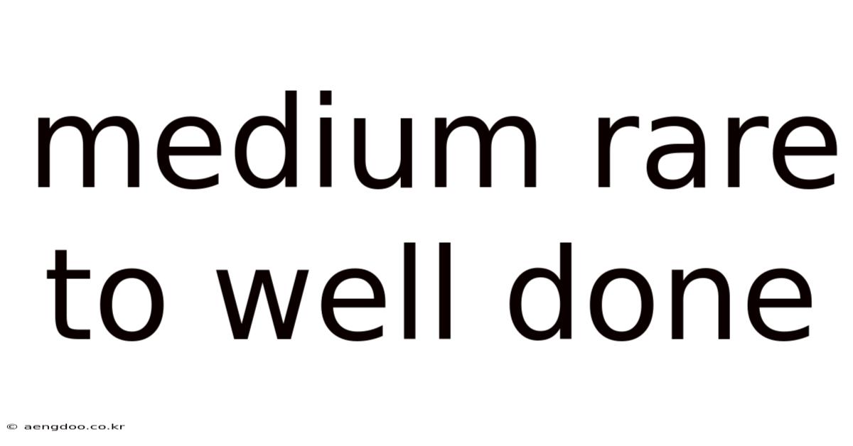 Medium Rare To Well Done