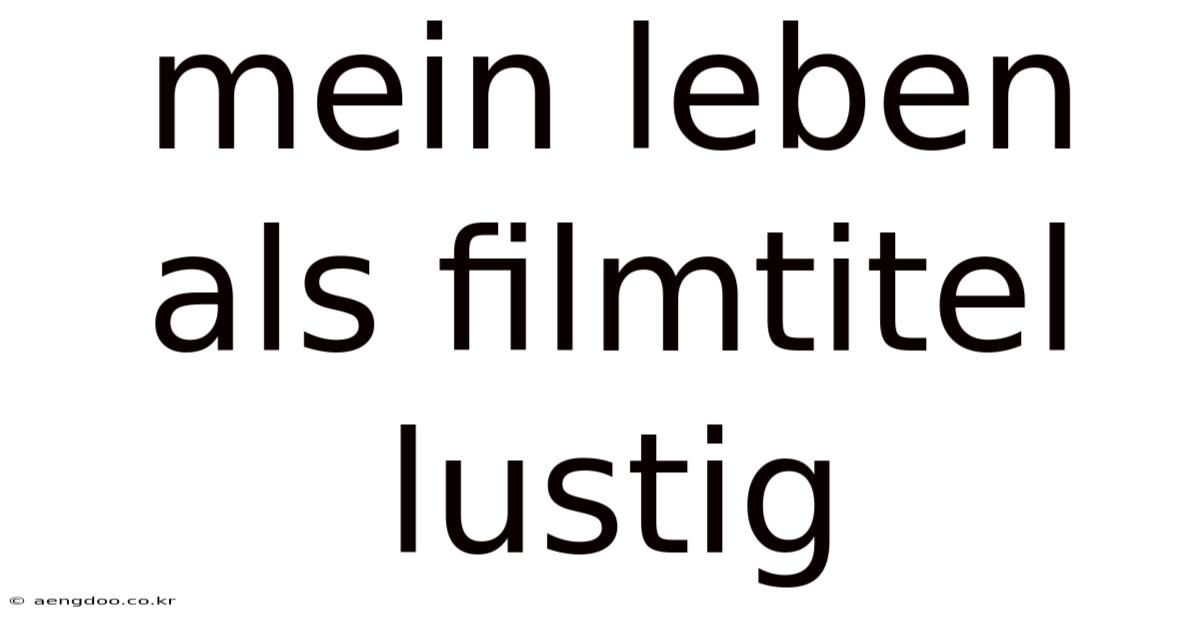 Mein Leben Als Filmtitel Lustig