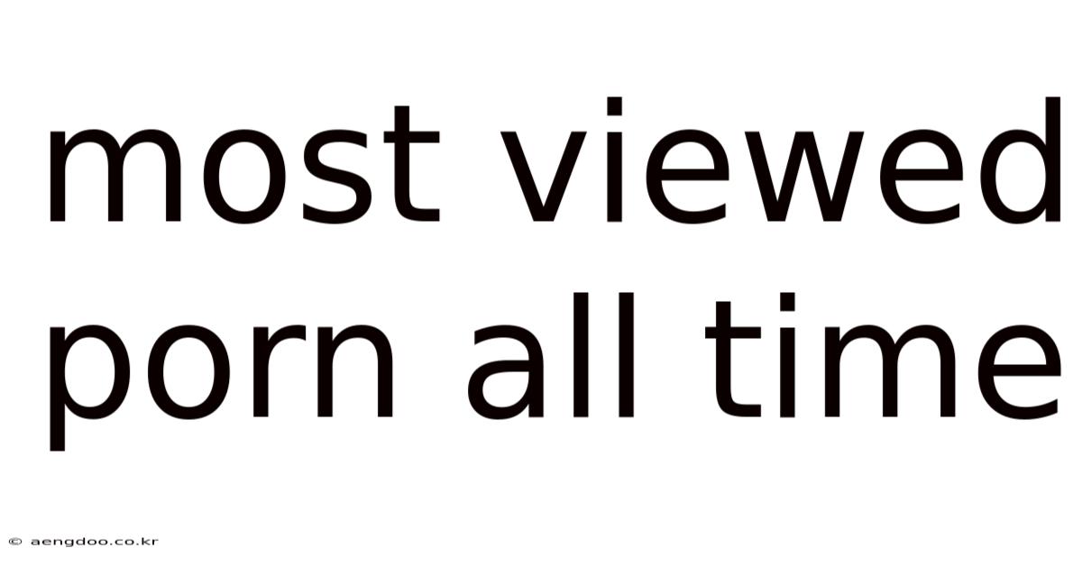 Most Viewed Porn All Time