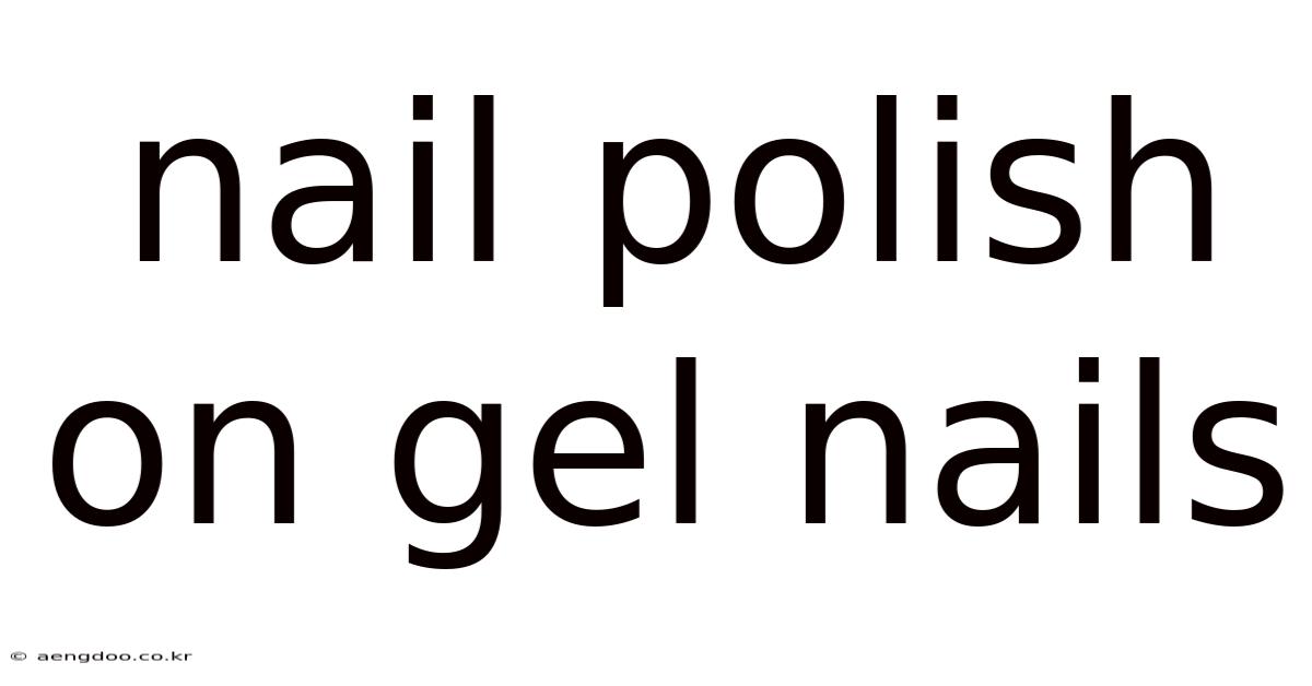 Nail Polish On Gel Nails