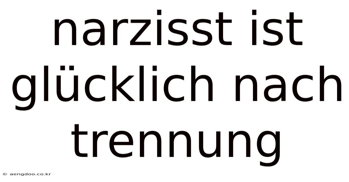 Narzisst Ist Glücklich Nach Trennung