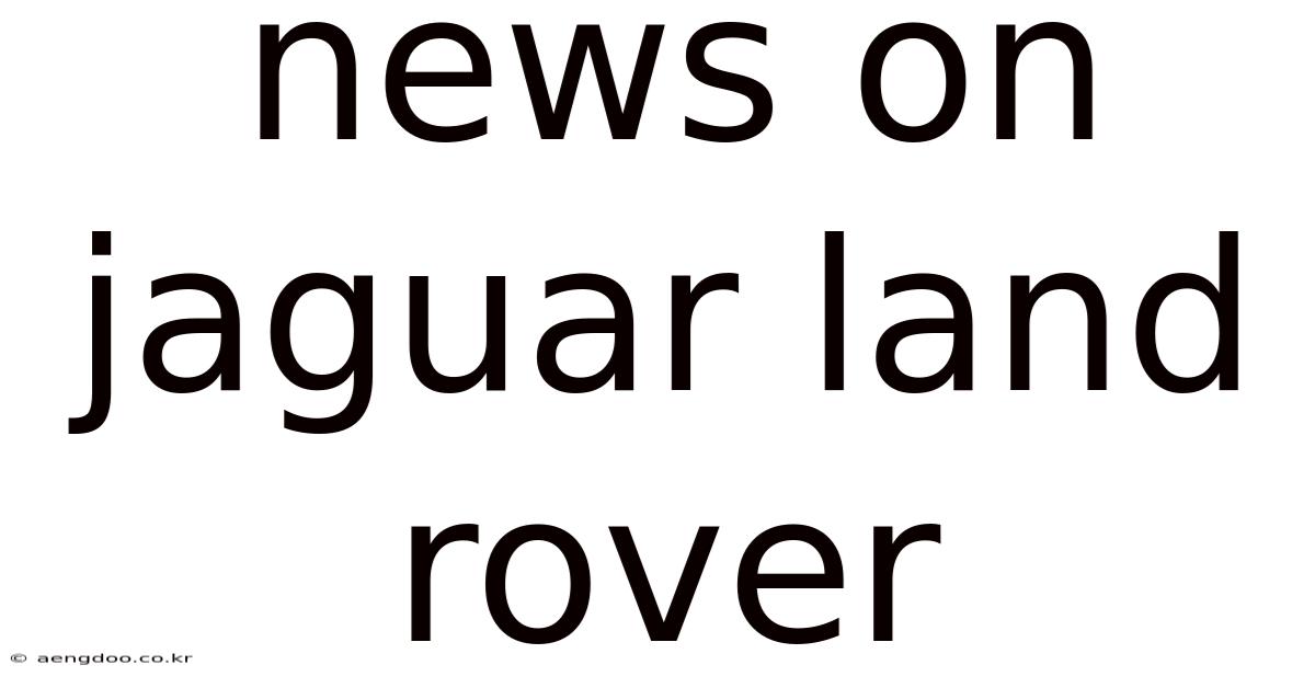 News On Jaguar Land Rover