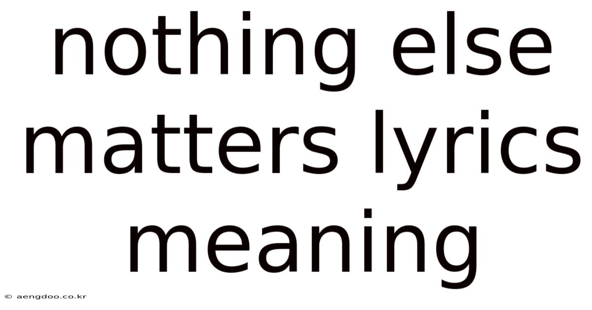Nothing Else Matters Lyrics Meaning