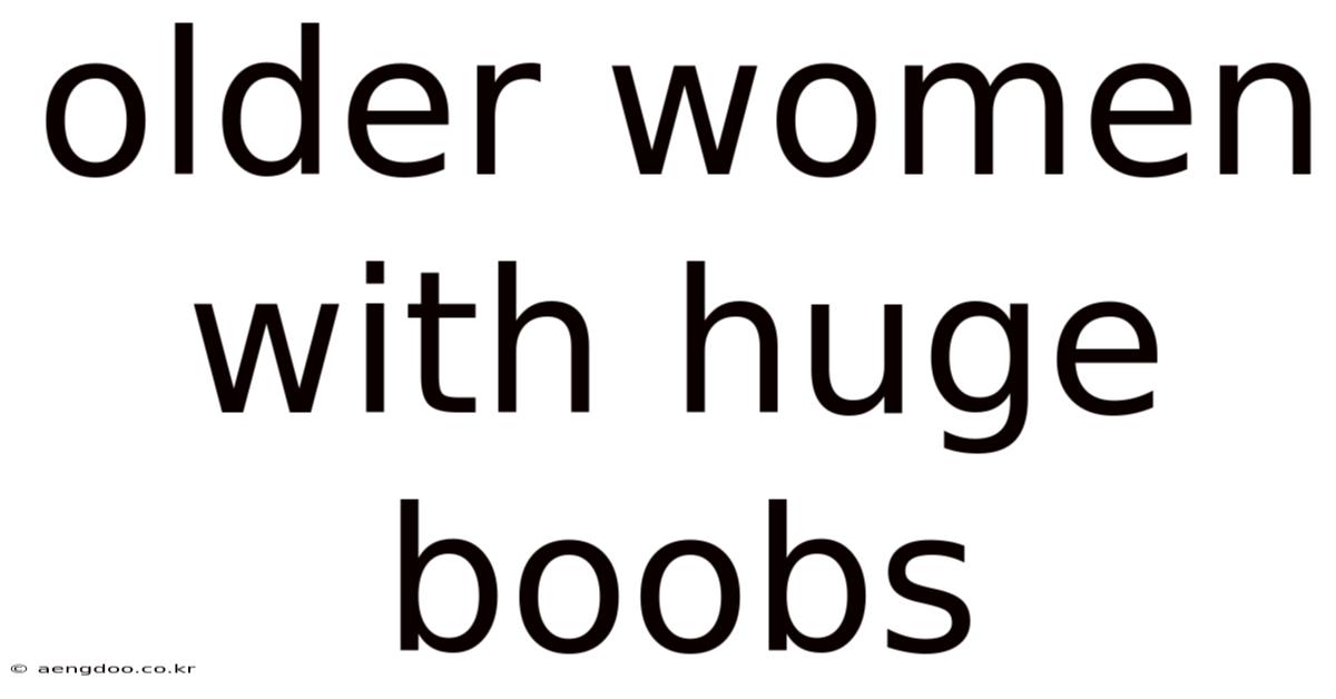 Older Women With Huge Boobs
