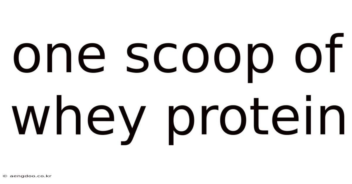 One Scoop Of Whey Protein
