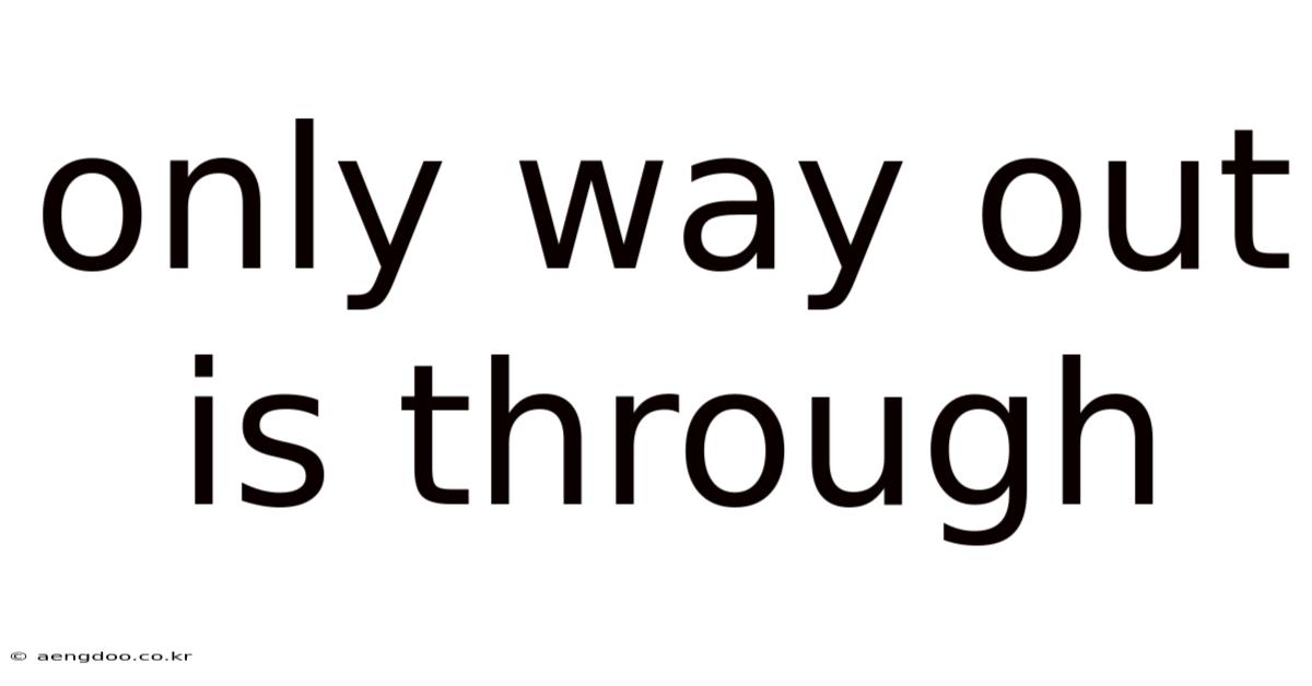 Only Way Out Is Through