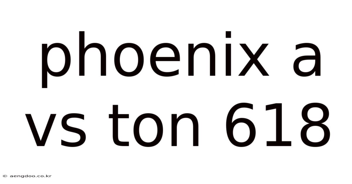 Phoenix A Vs Ton 618