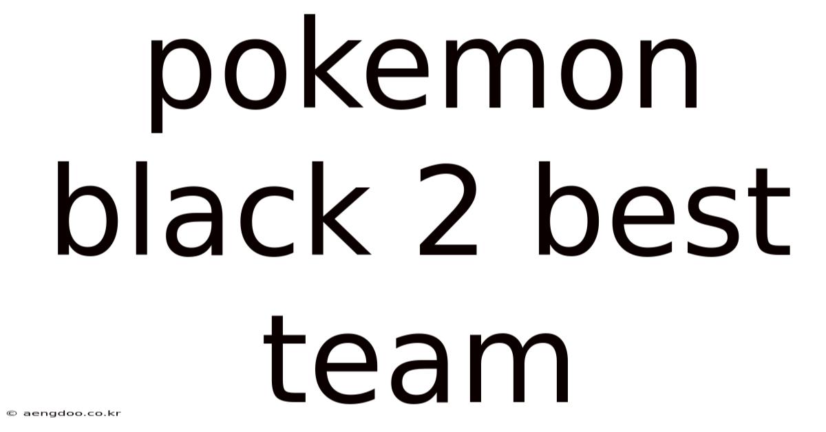 Pokemon Black 2 Best Team