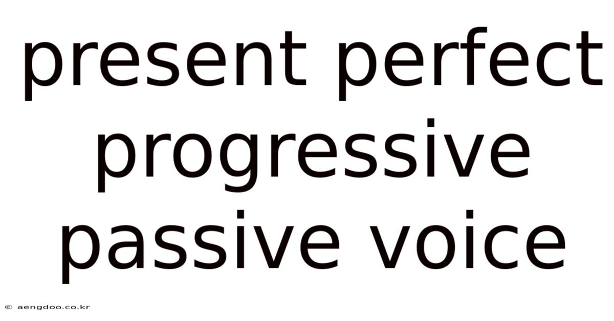 Present Perfect Progressive Passive Voice