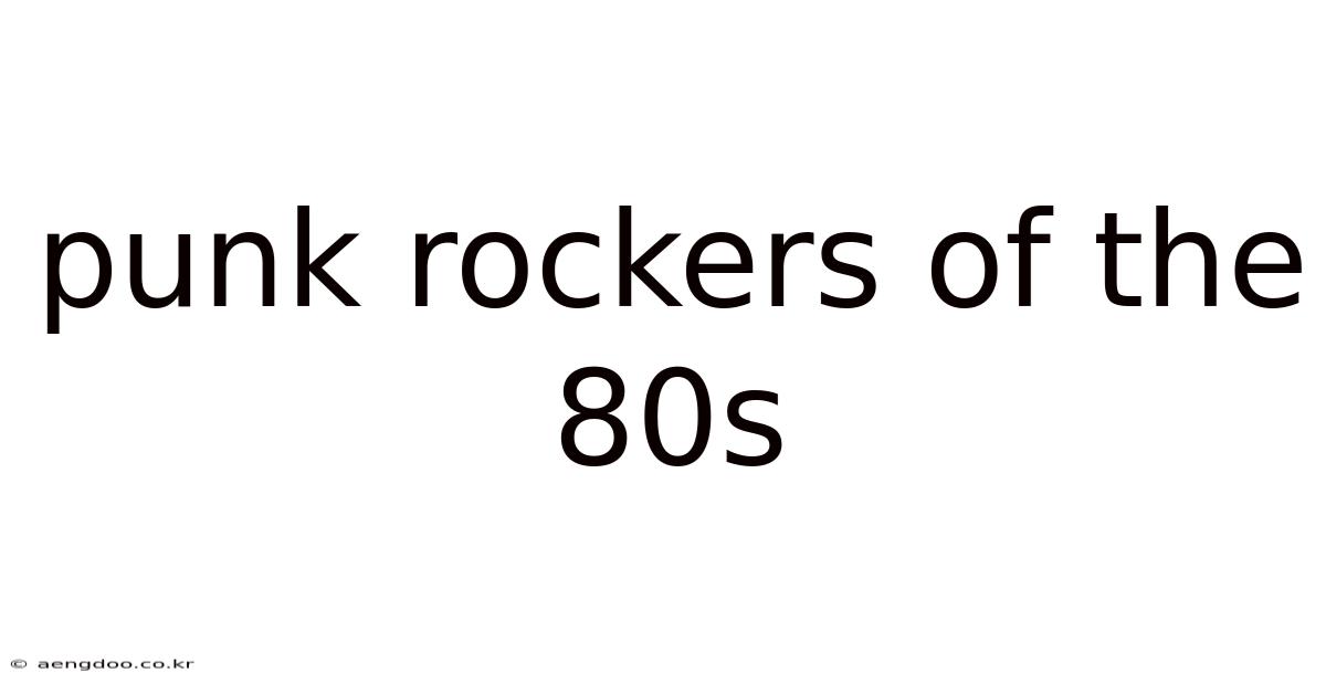 Punk Rockers Of The 80s