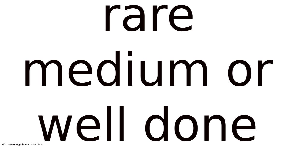 Rare Medium Or Well Done