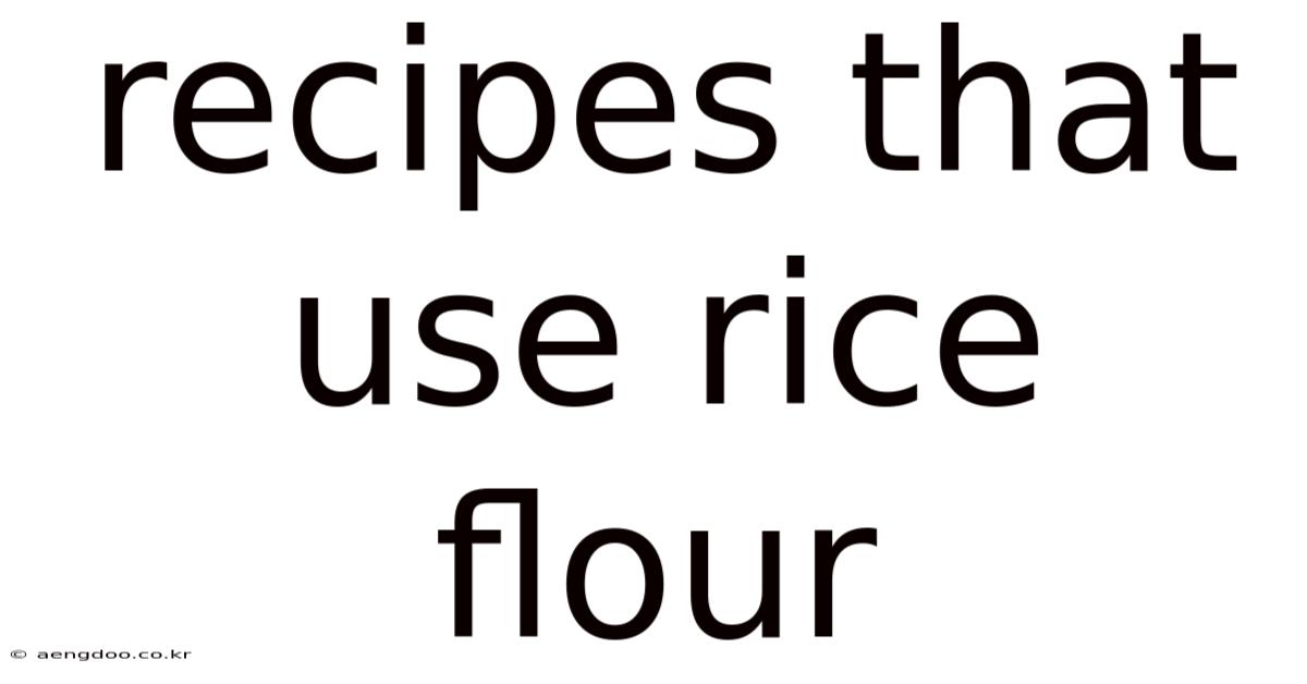 Recipes That Use Rice Flour