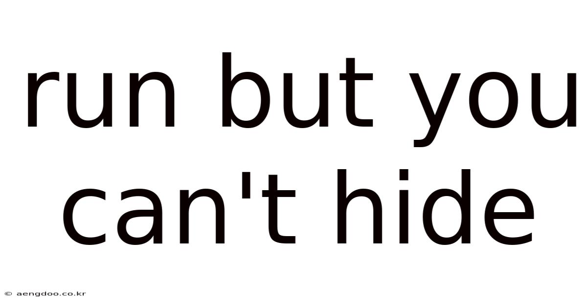 Run But You Can't Hide