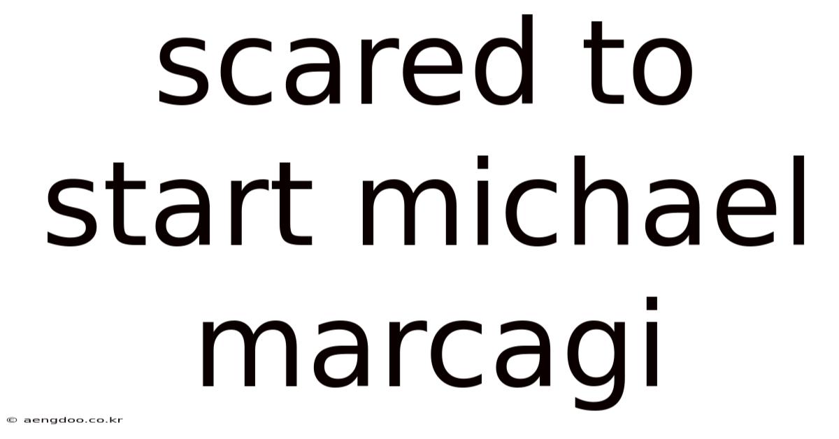 Scared To Start Michael Marcagi