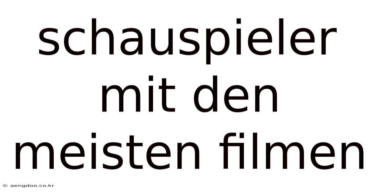 Schauspieler Mit Den Meisten Filmen