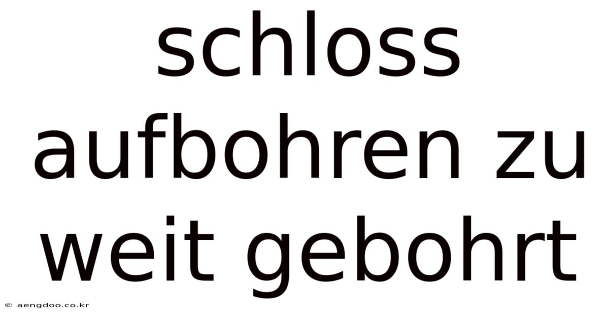 Schloss Aufbohren Zu Weit Gebohrt