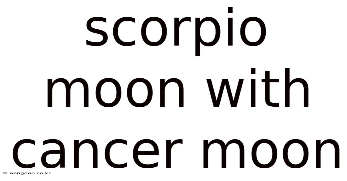 Scorpio Moon With Cancer Moon