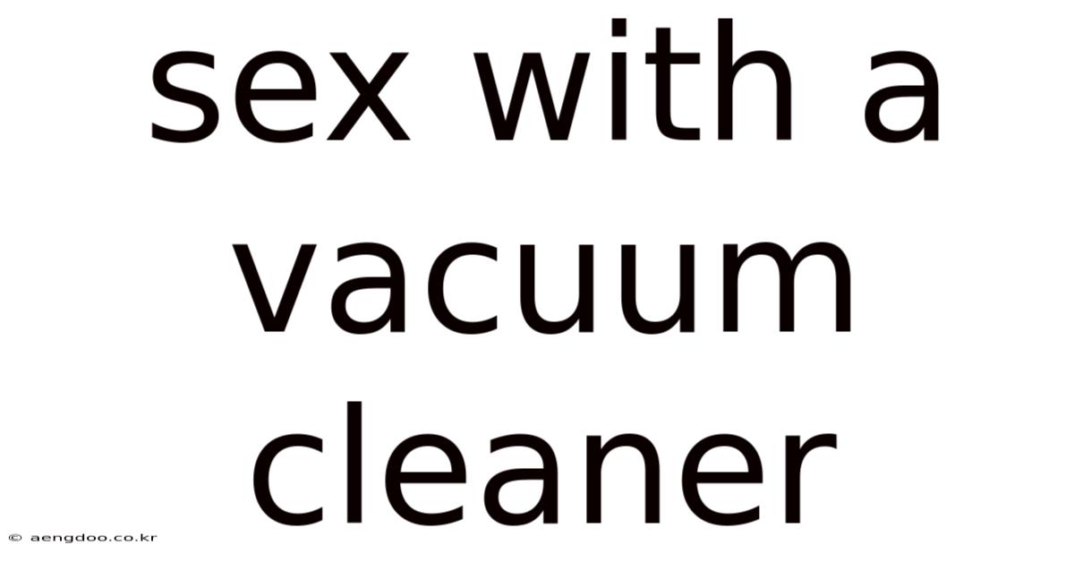 Sex With A Vacuum Cleaner