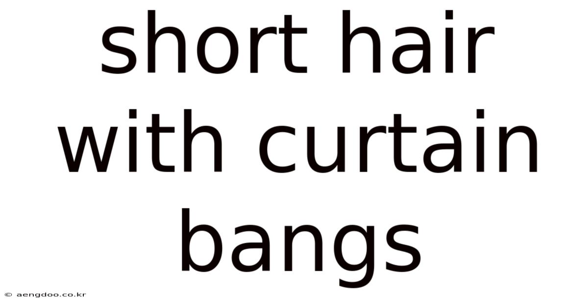 Short Hair With Curtain Bangs
