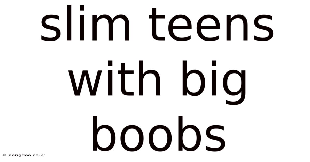 Slim Teens With Big Boobs