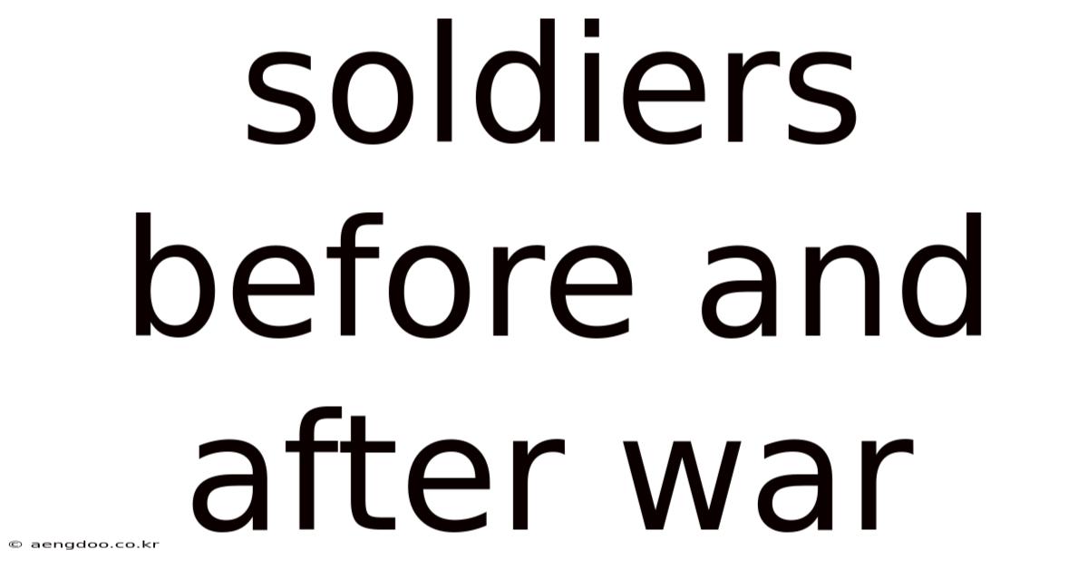 Soldiers Before And After War