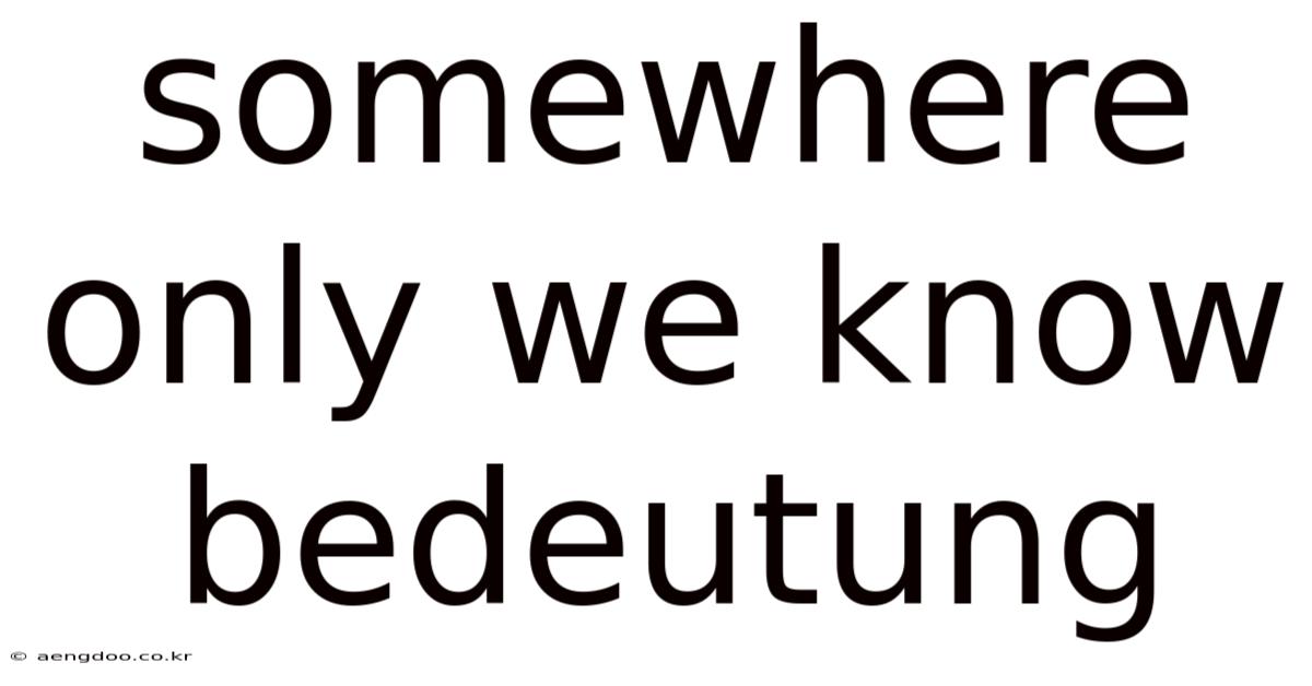 Somewhere Only We Know Bedeutung