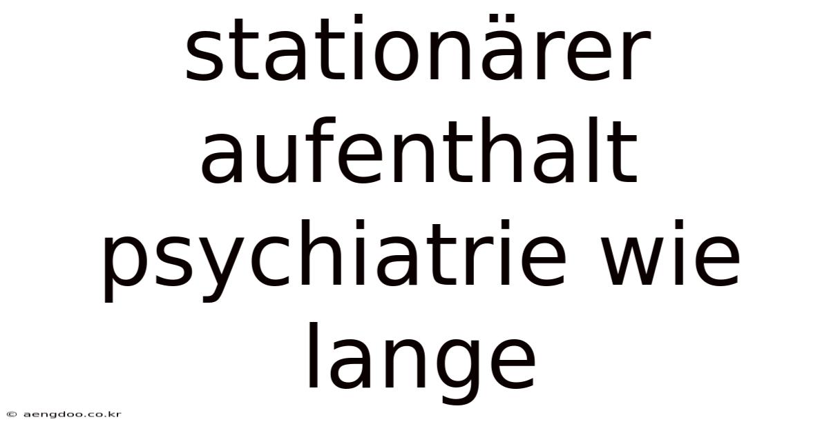 Stationärer Aufenthalt Psychiatrie Wie Lange