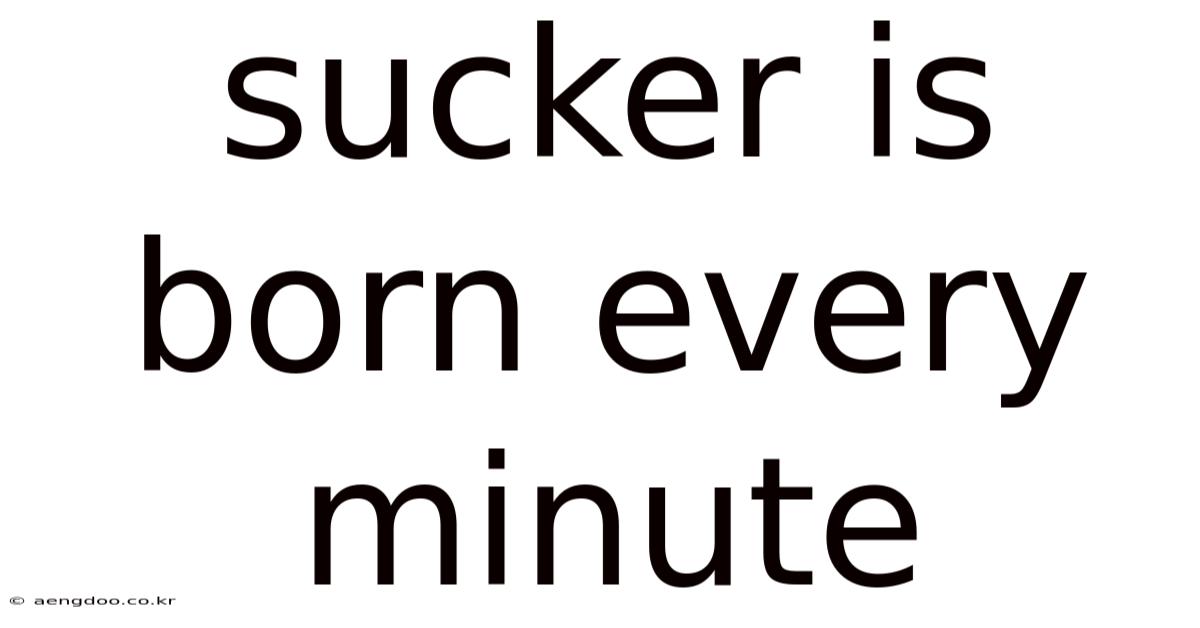Sucker Is Born Every Minute