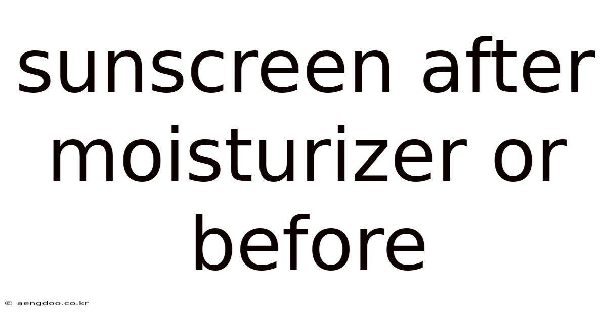 Sunscreen After Moisturizer Or Before