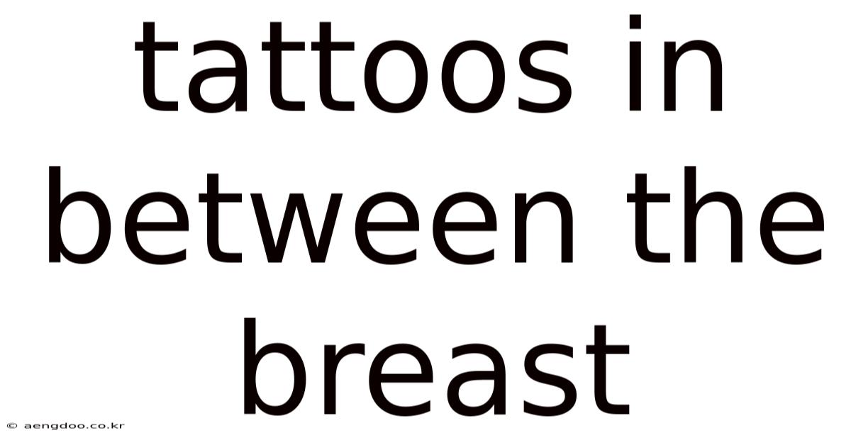Tattoos In Between The Breast