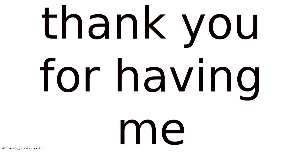 Thank You For Having Me