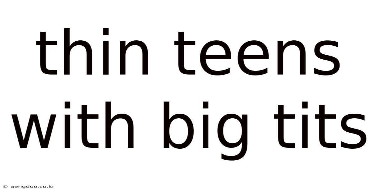 Thin Teens With Big Tits