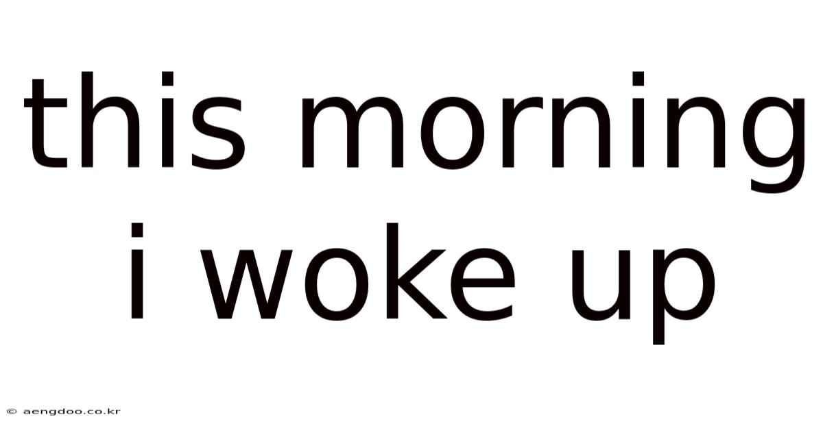 This Morning I Woke Up