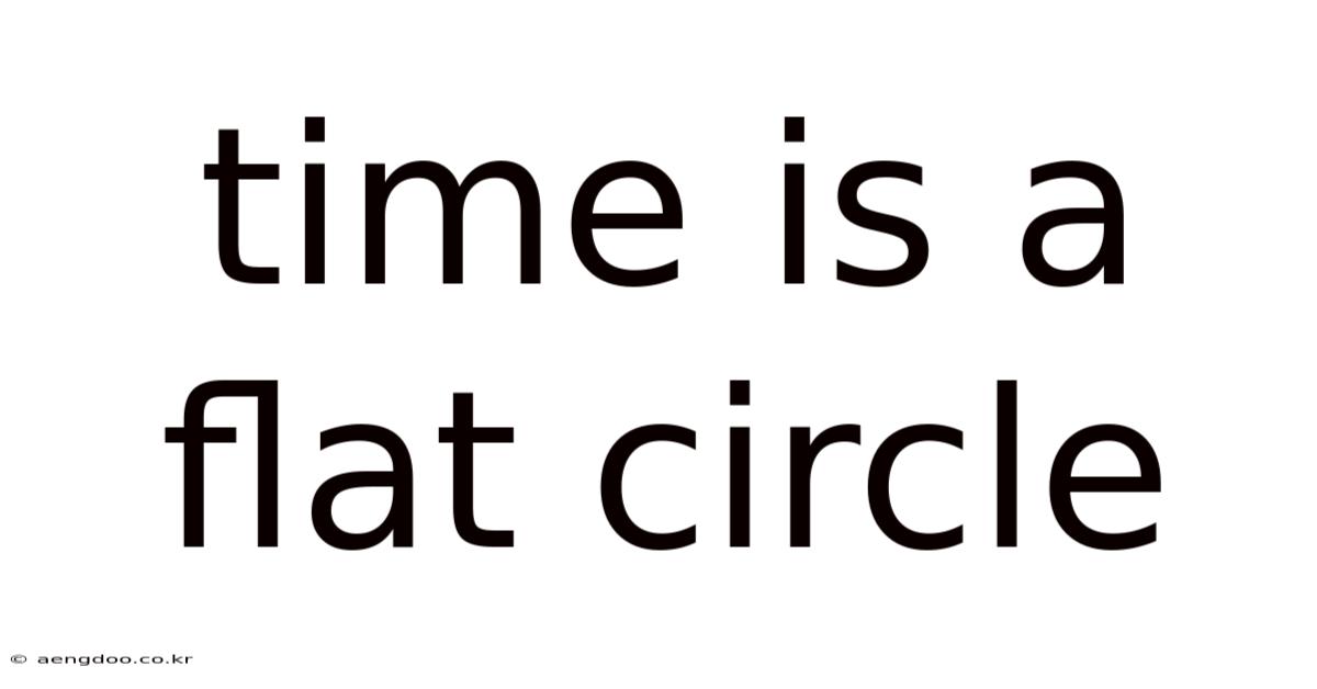 Time Is A Flat Circle