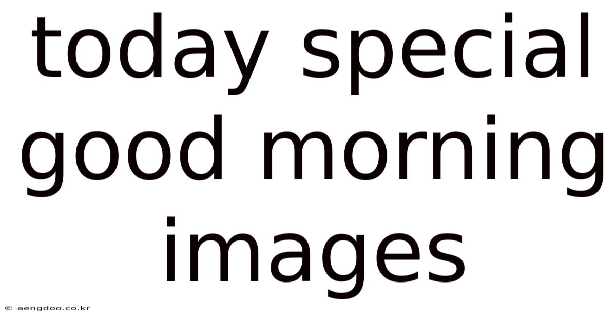 Today Special Good Morning Images