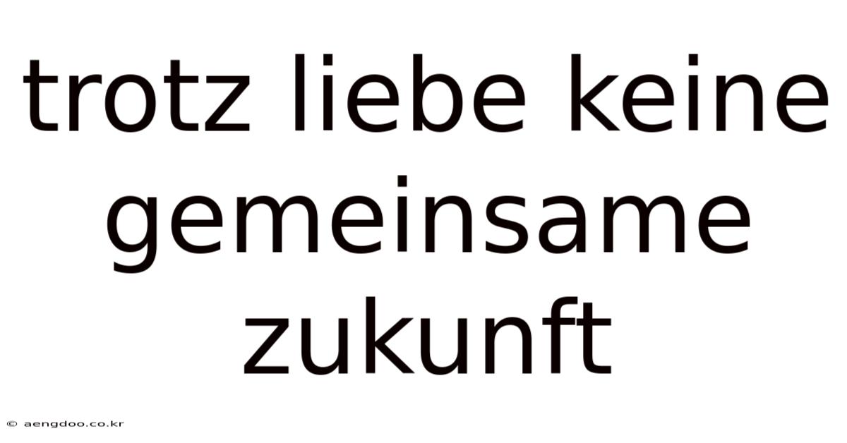 Trotz Liebe Keine Gemeinsame Zukunft
