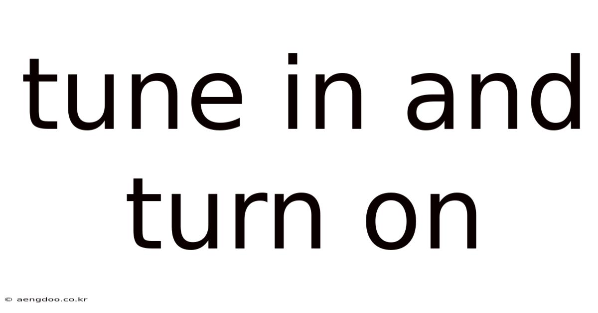 Tune In And Turn On