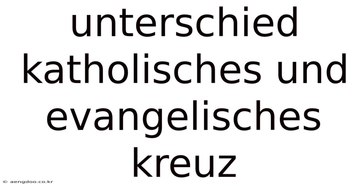 Unterschied Katholisches Und Evangelisches Kreuz