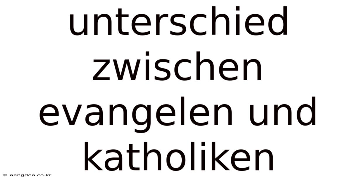 Unterschied Zwischen Evangelen Und Katholiken