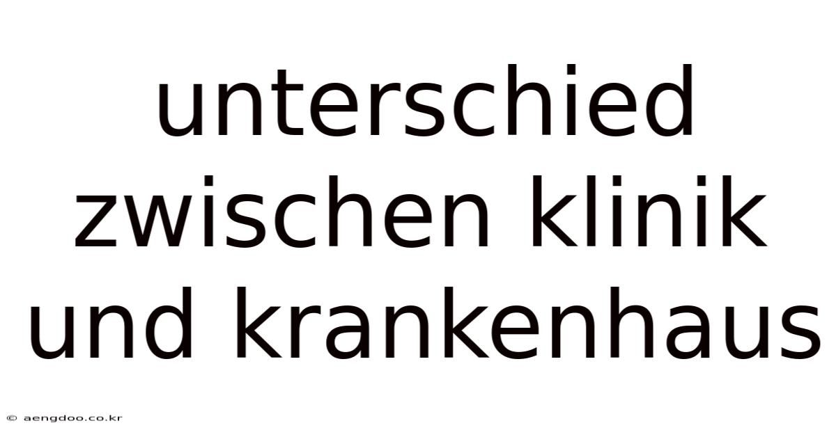 Unterschied Zwischen Klinik Und Krankenhaus