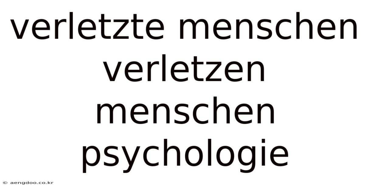 Verletzte Menschen Verletzen Menschen Psychologie