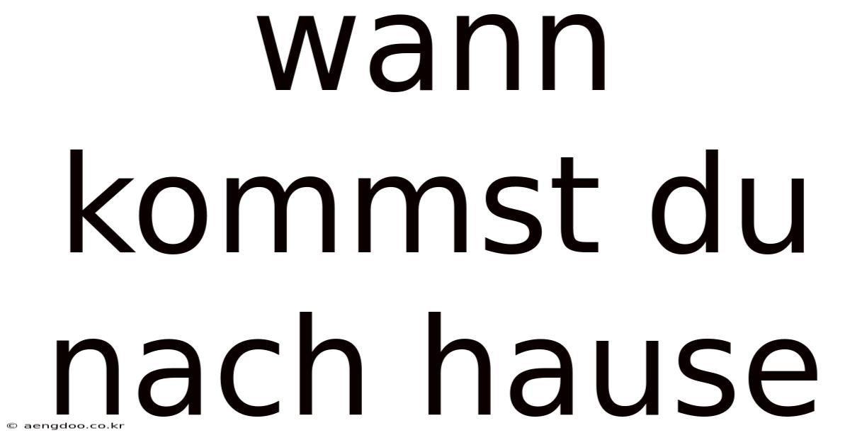 Wann Kommst Du Nach Hause