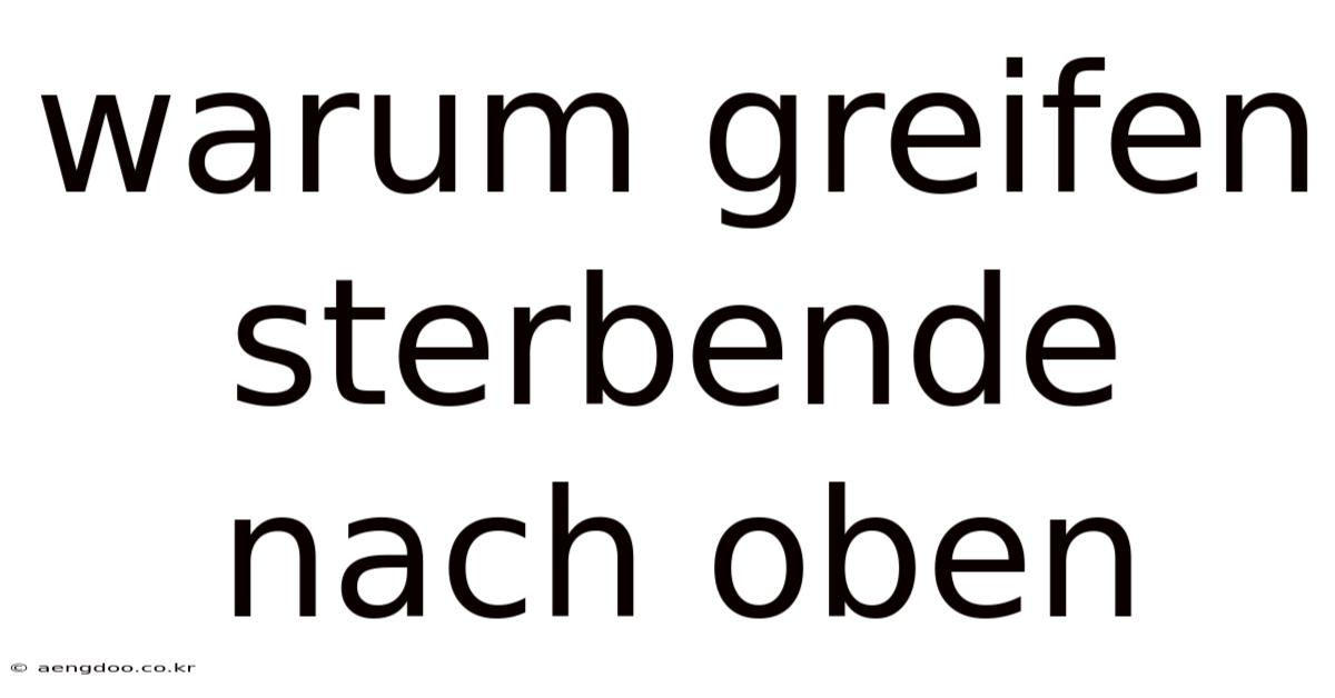 Warum Greifen Sterbende Nach Oben