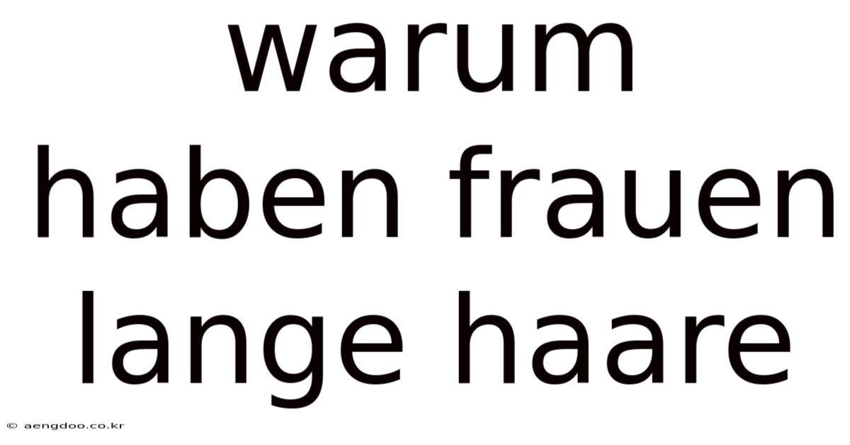 Warum Haben Frauen Lange Haare