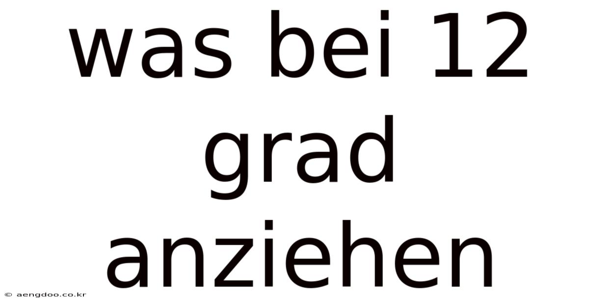 Was Bei 12 Grad Anziehen