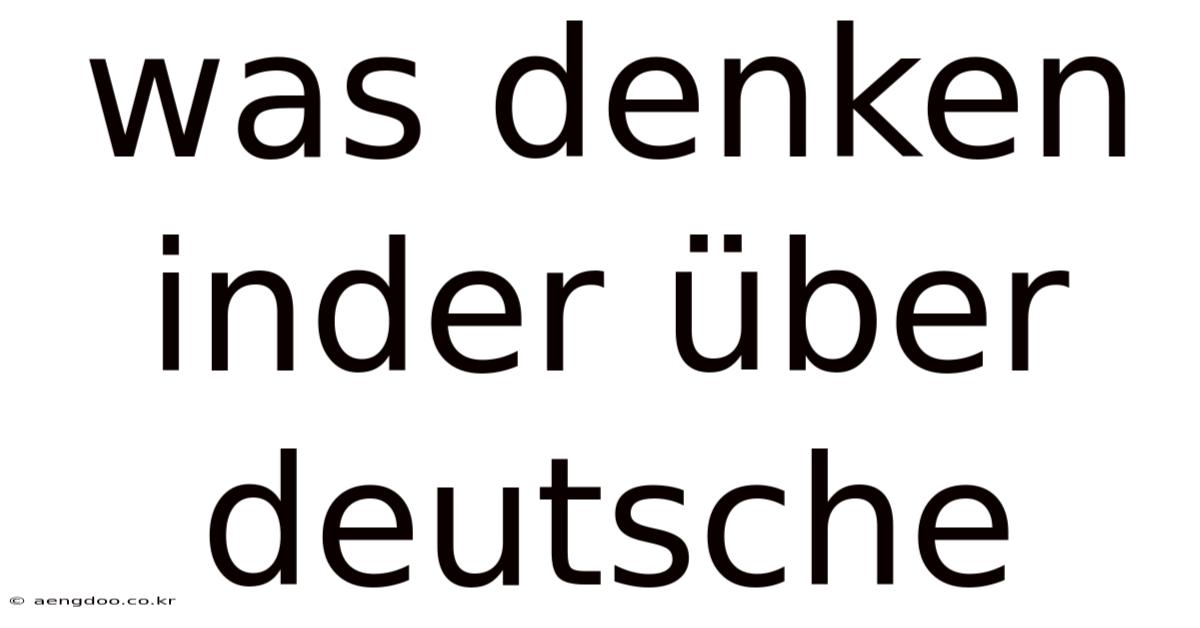 Was Denken Inder Über Deutsche