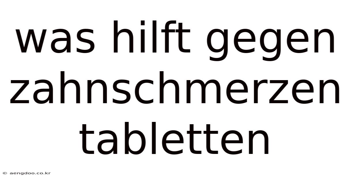 Was Hilft Gegen Zahnschmerzen Tabletten